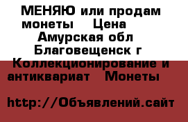 МЕНЯЮ или продам монеты  › Цена ­ 50 - Амурская обл., Благовещенск г. Коллекционирование и антиквариат » Монеты   